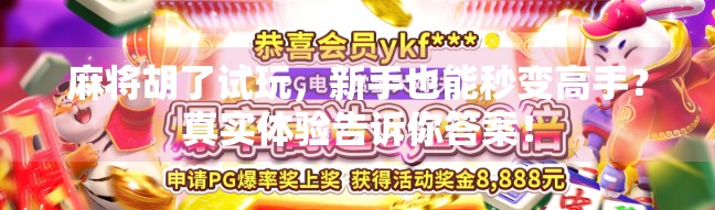 麻将胡了试玩，新手也能秒变高手？真实体验告诉你答案！