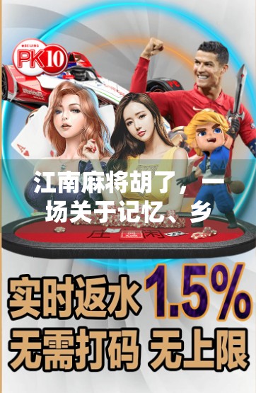 江南麻将胡了，一场关于记忆、乡愁与人情味的烟火气盛宴