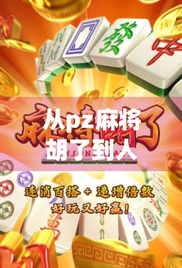 从pz麻将胡了到人生赢家，一场游戏背后的社交密码与自我觉醒
