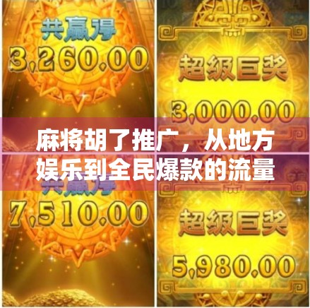 麻将胡了推广，从地方娱乐到全民爆款的流量密码