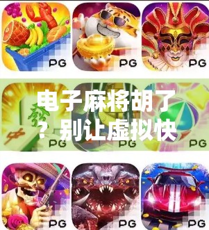 电子麻将胡了？别让虚拟快乐偷走你的现实人生！