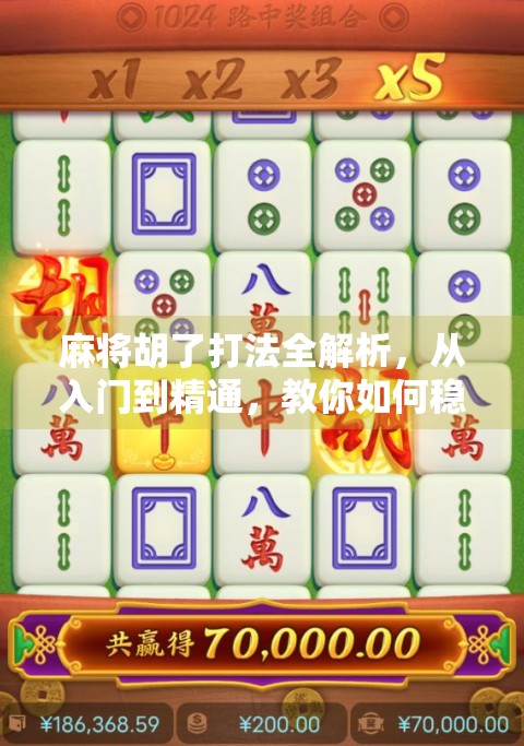 麻将胡了打法全解析，从入门到精通，教你如何稳赢不输！