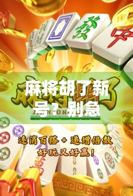 麻将胡了新号？别急，先搞清楚这3个隐藏规则！