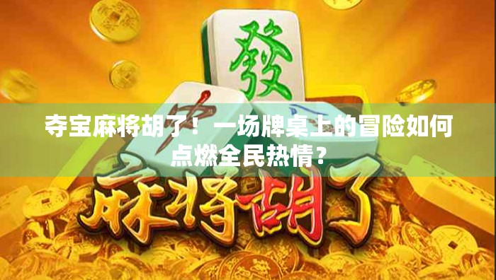夺宝麻将胡了！一场牌桌上的冒险如何点燃全民热情？