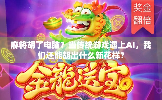 麻将胡了电脑？当传统游戏遇上AI，我们还能胡出什么新花样？