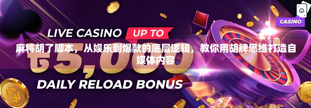 麻将胡了脚本，从娱乐到爆款的底层逻辑，教你用胡牌思维打造自媒体内容