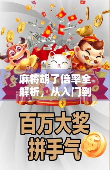 麻将胡了倍率全解析，从入门到精通，教你如何用倍率赢得更多！