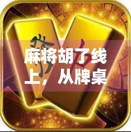 麻将胡了线上，从牌桌到云端，一场全民娱乐的数字革命