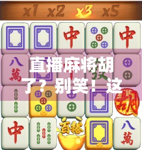 直播麻将胡了？别笑！这背后藏着千万人的精神刚需