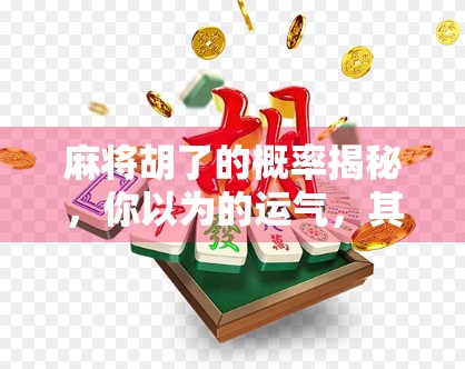 麻将胡了的概率揭秘，你以为的运气，其实藏在数学里！