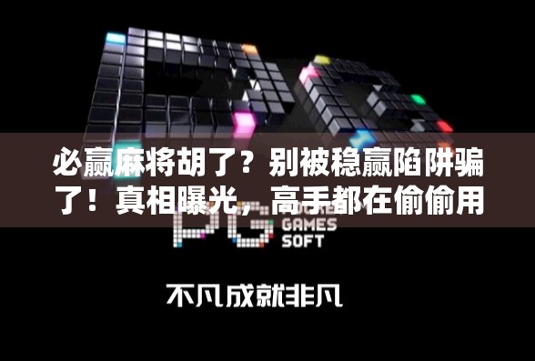 必赢麻将胡了？别被稳赢陷阱骗了！真相曝光，高手都在偷偷用这3个秘密技巧！