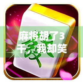 麻将胡了3千，我却笑不出来，一场牌局背后的焦虑与人性博弈