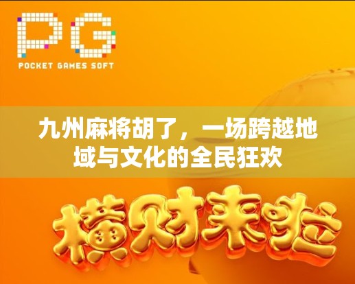 九州麻将胡了，一场跨越地域与文化的全民狂欢