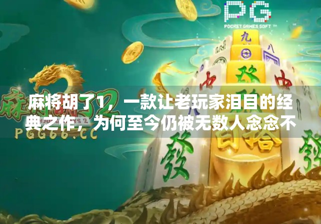 麻将胡了1，一款让老玩家泪目的经典之作，为何至今仍被无数人念念不忘？