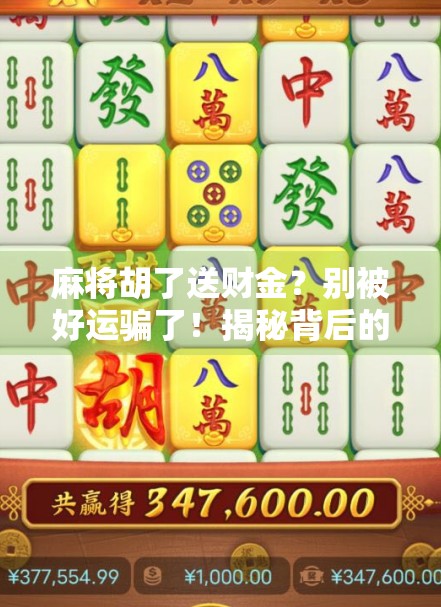 麻将胡了送财金？别被好运骗了！揭秘背后的心理陷阱与真实财富逻辑