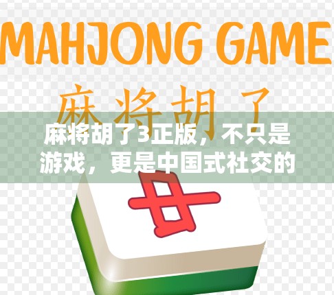 麻将胡了3正版，不只是游戏，更是中国式社交的数字缩影