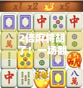 2倍麻将胡了！一场翻盘奇迹背后的底层逻辑，你真的懂吗？