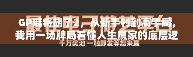 GP麻将胡了2，从新手村到高手局，我用一场牌局看懂人生赢家的底层逻辑