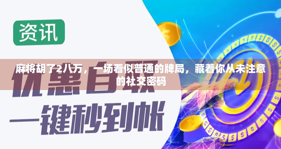 麻将胡了2八万，一场看似普通的牌局，藏着你从未注意的社交密码