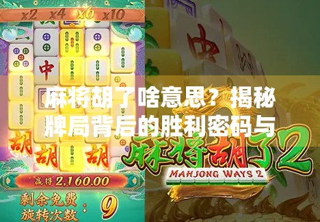 麻将胡了啥意思？揭秘牌局背后的胜利密码与社交文化