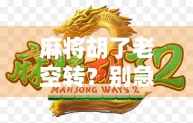 麻将胡了老空转？别急，这可能是你赢的第一步！