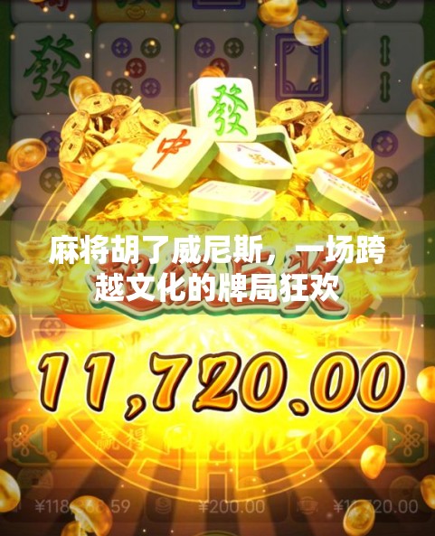 麻将胡了威尼斯，一场跨越文化的牌局狂欢