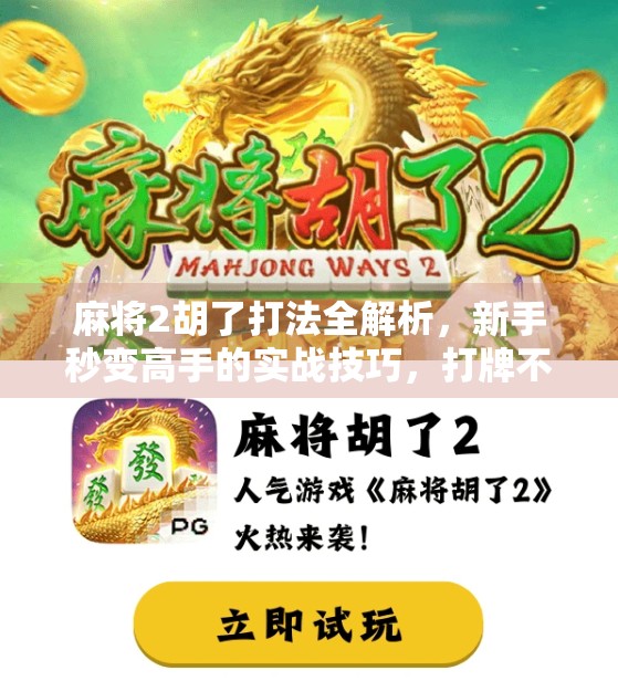 麻将2胡了打法全解析，新手秒变高手的实战技巧，打牌不再靠运气！