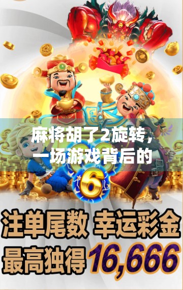 麻将胡了2旋转，一场游戏背后的社交密码与心理博弈