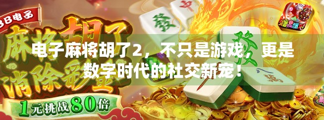 电子麻将胡了2，不只是游戏，更是数字时代的社交新宠！