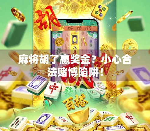 麻将胡了赢奖金？小心合法赌博陷阱！
