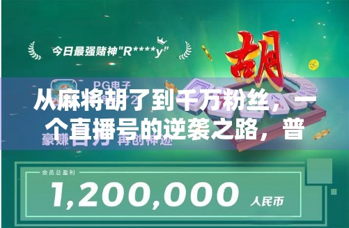 从麻将胡了到千万粉丝，一个直播号的逆袭之路，普通人如何用热爱撬动流量密码？