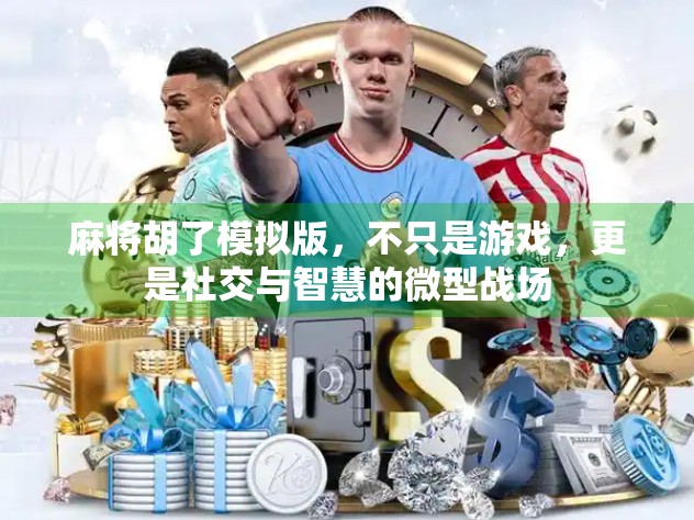 麻将胡了模拟版，不只是游戏，更是社交与智慧的微型战场