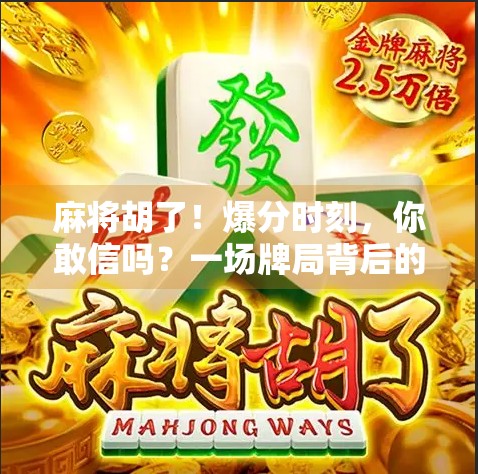 麻将胡了！爆分时刻，你敢信吗？一场牌局背后的财富密码与人性博弈