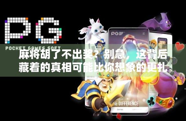 麻将胡了不出奖？别急，这背后藏着的真相可能比你想象的更扎心！