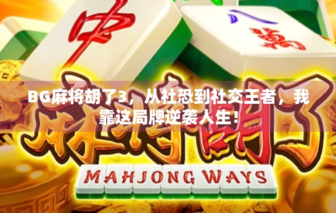 BG麻将胡了3，从社恐到社交王者，我靠这局牌逆袭人生！