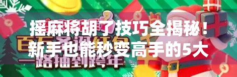 摇麻将胡了技巧全揭秘！新手也能秒变高手的5大秘籍，看完直接赢麻！