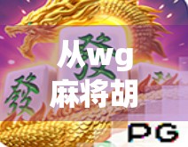 从wg麻将胡了2看当代年轻人的社交密码，一场虚拟牌局背后的现实共鸣