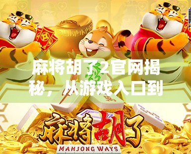 麻将胡了2官网揭秘，从游戏入口到玩家社区的全攻略