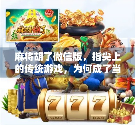 麻将胡了微信版，指尖上的传统游戏，为何成了当代人的精神解压神器？