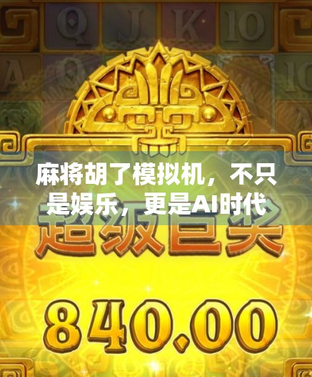 麻将胡了模拟机，不只是娱乐，更是AI时代的数字麻将馆