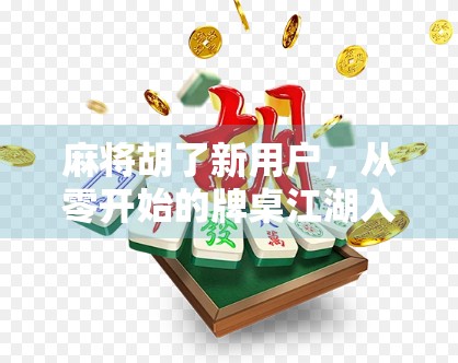 麻将胡了新用户，从零开始的牌桌江湖入门指南