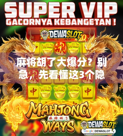 麻将胡了大爆分？别急，先看懂这3个隐藏规则！