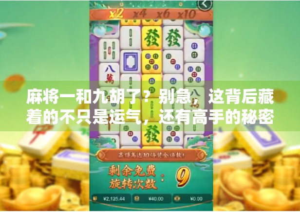 麻将一和九胡了？别急，这背后藏着的不只是运气，还有高手的秘密！