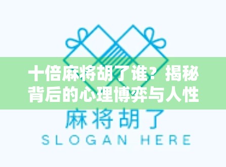 十倍麻将胡了谁？揭秘背后的心理博弈与人性真相！