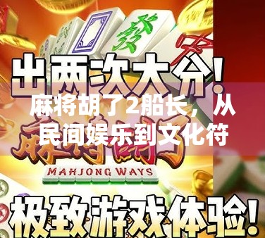 麻将胡了2船长，从民间娱乐到文化符号的奇妙跃迁