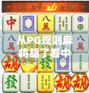 从PG规则麻将胡了看中国年轻人的社交新方式，一场牌局背后的数字文化觉醒