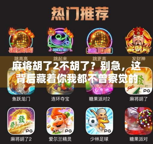 麻将胡了2不胡了？别急，这背后藏着你我都不曾察觉的人性密码