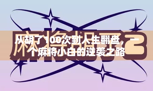 从胡了100次到人生翻盘，一个麻将小白的逆袭之路