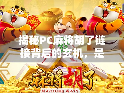 揭秘PC麻将胡了链接背后的玄机，是娱乐神器还是隐藏陷阱？