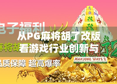 从PG麻将胡了改版看游戏行业创新与用户黏性的博弈